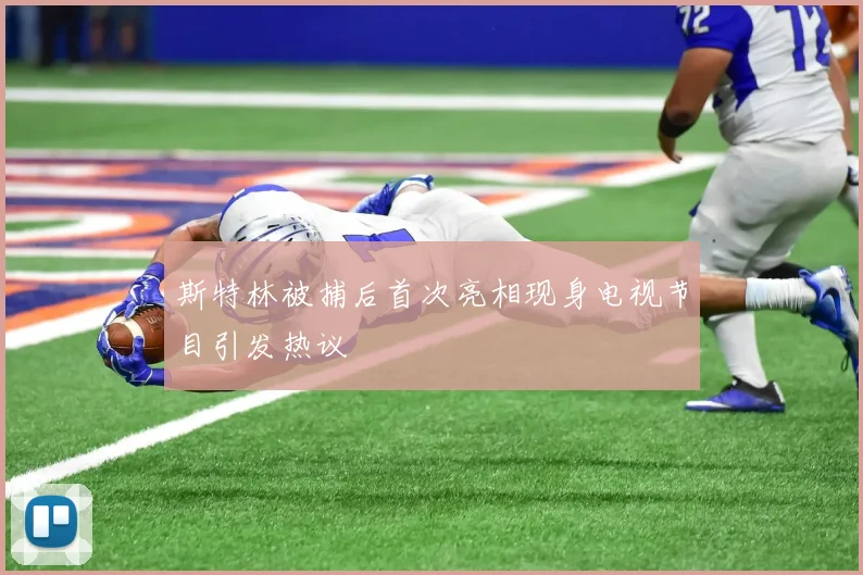 斯特林被捕后首次亮相现身电视节目引发热议